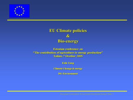 European Commission: Environment Directorate General Slide: 1 EU Climate policies &Bio-energy Estonian conference on “The contribution of agriculture to.