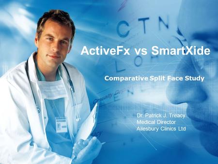 ActiveFx vs SmartXide Comparative Split Face Study Dr. Patrick J. Treacy Medical Director Ailesbury Clinics Ltd.