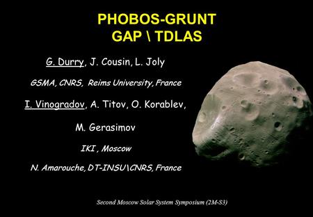PHOBOS-GRUNT GAP \ TDLAS GAP G. Durry, J. Cousin, L. Joly GSMA, CNRS, Reims University, France I. Vinogradov, A. Titov, O. Korablev, M. Gerasimov IKI,