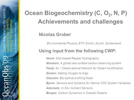 Ocean Biogeochemistry (C, O 2, N, P) Achievements and challenges Nicolas Gruber Environmental Physics, ETH Zürich, Zurich, Switzerland. Using input from.