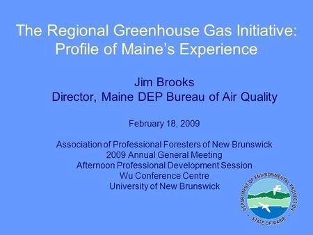 The Regional Greenhouse Gas Initiative: Profile of Maine’s Experience Jim Brooks Director, Maine DEP Bureau of Air Quality February 18, 2009 Association.