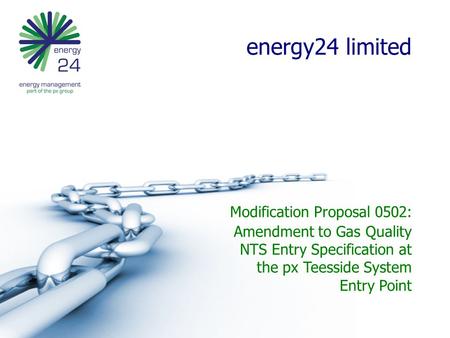 Energy24 limited Modification Proposal 0502: Amendment to Gas Quality NTS Entry Specification at the px Teesside System Entry Point.