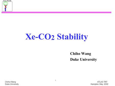 Chiho Wang ATLAS TRT Duke University Hampton, May. 2002 1 Xe-CO 2 Stability Chiho Wang Duke University.