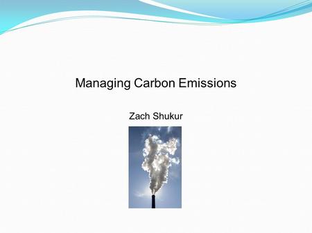 Managing Carbon Emissions Zach Shukur. Humans are causing the release of 26 Gt of carbon dioxide a year, around 3-4% of the global release.