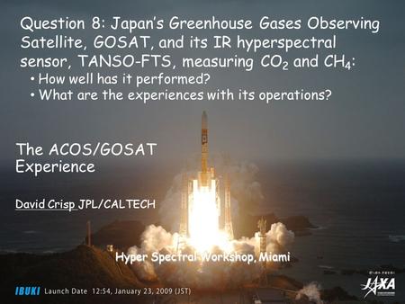 Greenhouse gases Observing SATellite Observing SATellite 29 March 2011 Hyper Spectral Workshop 2011 1 The ACOS/GOSAT Experience David Crisp JPL/CALTECH.