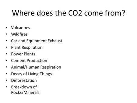 Where does the CO2 come from? Volcanoes Wildfires Car and Equipment Exhaust Plant Respiration Power Plants Cement Production Animal/Human Respiration Decay.