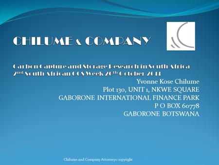 Yvonne Kose Chilume Plot 130, UNIT 1, NKWE SQUARE GABORONE INTERNATIONAL FINANCE PARK P O BOX 60778 GABORONE BOTSWANA Chilume and Company Attorneys copyright.