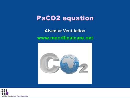 PaCO2 equation Alveolar Ventilation www.mecriticalcare.net 1.