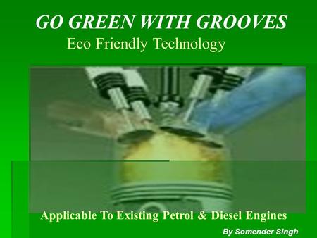 GO GREEN WITH GROOVES Eco Friendly Technology Applicable To Existing Petrol & Diesel Engines By Somender Singh.