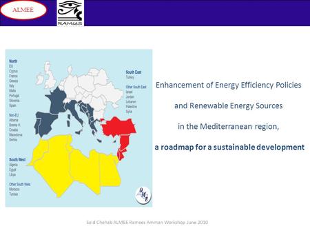 Said Chehab ALMEE Ramses Amman Workshop June 2010 Enhancement of Energy Efficiency Policies and Renewable Energy Sources in the Mediterranean region, a.