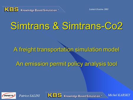 Lubëck Octobre 2003 Patrice SALINI Michel KARSKY Simtrans & Simtrans-Co2 A freight transportation simulation model An emission permit policy analysis.
