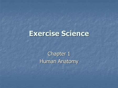 Exercise Science Chapter 1 Human Anatomy. Anatomy 5 Major Anatomical Systems Skeletal System Skeletal System Muscular System Muscular System Nervous System.