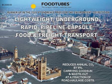 FOODTUBES A major Infrastructure proposal. Which needs International, expert PR. FOODTUBES Will save fuel: e.g. in UK Replace HGVs & vans with capsules.