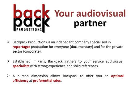 Your audiovisual partner  Backpack Productions is an indepedant company spécialised in reportages production for everyone (documentary) and for the private.