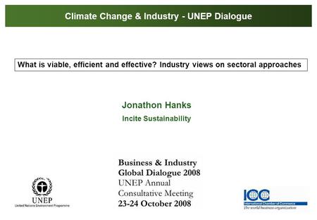 What is viable, efficient and effective? Industry views on sectoral approaches Jonathon Hanks Incite Sustainability Climate Change & Industry - UNEP Dialogue.