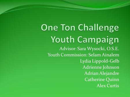 Advisor: Sara Wysocki, O.S.E. Youth Commission: Selam Ainalem Lydia Lippold-Gelb Adrienne Johnson Adrian Alejandre Catherine Quinn Alex Curtis.