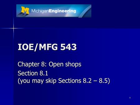 1 IOE/MFG 543 Chapter 8: Open shops Section 8.1 (you may skip Sections 8.2 – 8.5)