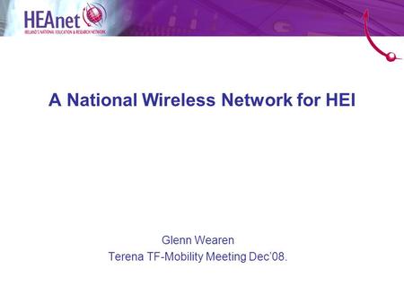 A National Wireless Network for HEI Glenn Wearen Terena TF-Mobility Meeting Dec’08.