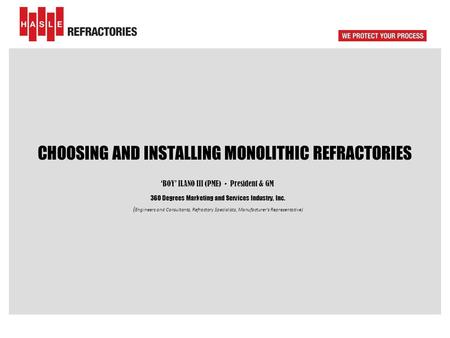 CHOOSING AND INSTALLING MONOLITHIC REFRACTORIES ‘BOY’ ILANO III (PME) - President & GM 360 Degrees Marketing and Services Industry, Inc. ( Engineers and.
