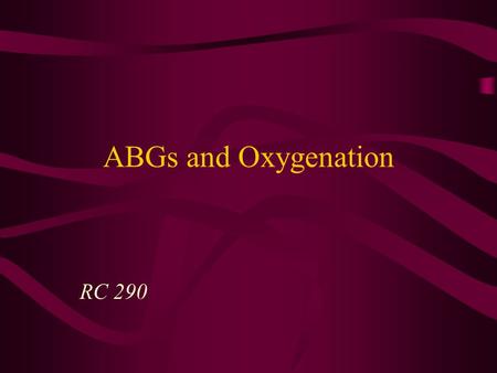 ABGs and Oxygenation RC 290.