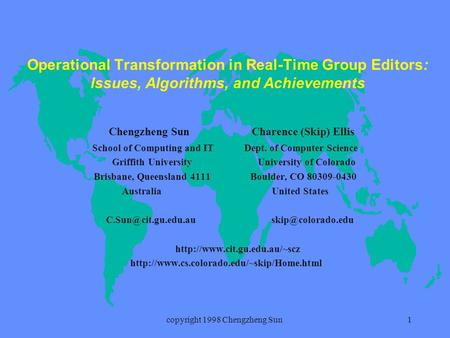 Copyright 1998 Chengzheng Sun1 Operational Transformation in Real-Time Group Editors: Issues, Algorithms, and Achievements Chengzheng Sun Charence (Skip)
