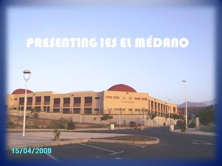 PRESENTING IES EL MÉDANO. IES EL MÉDANO’S DEVELOPMENT Three academic years Schooling for students from the coast area of Granadilla de Abona Education.