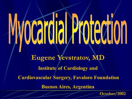 Eugene Yevstratov, MD Institute of Cardiology and Cardiovascular Surgery, Favaloro Foundation Buenos Aires, Argentina October/2002.