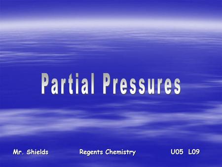 Mr. ShieldsRegents Chemistry U05 L09 John Dalton (1766 – 1844) - Developed the Law of Partial Pressures (abt. 1801)