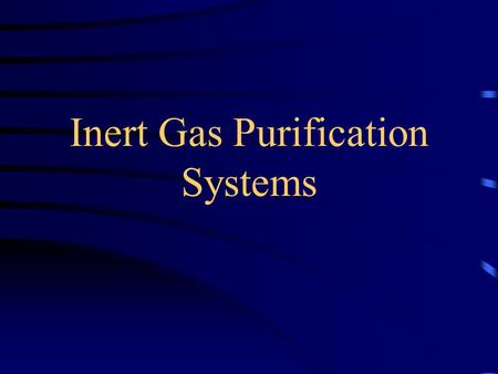 Inert Gas Purification Systems Why do we need them??? Many of the materials used in research and development today are extremely air sensitive, and can.