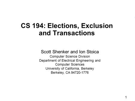 1 CS 194: Elections, Exclusion and Transactions Scott Shenker and Ion Stoica Computer Science Division Department of Electrical Engineering and Computer.