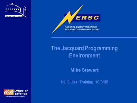 The Jacquard Programming Environment Mike Stewart NUG User Training, 10/3/05.