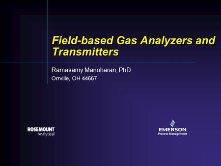 Field-based Gas Analyzers and Transmitters Ramasamy Manoharan, PhD Orrville, OH 44667.