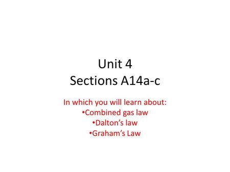 Unit 4 Sections A14a-c In which you will learn about: Combined gas law Dalton’s law Graham’s Law.