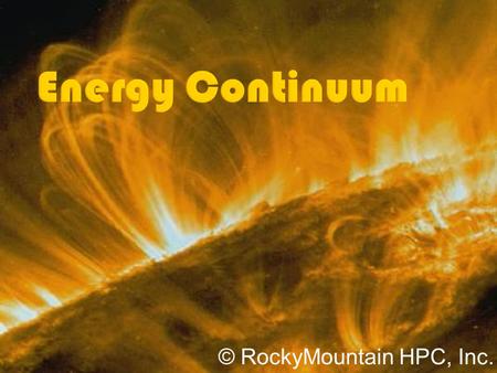 © RockyMountain HPC, Inc..  The energy systems rarely work in isolation  The body supplies energy continuously (hence ‘continuum’) as long as activity.