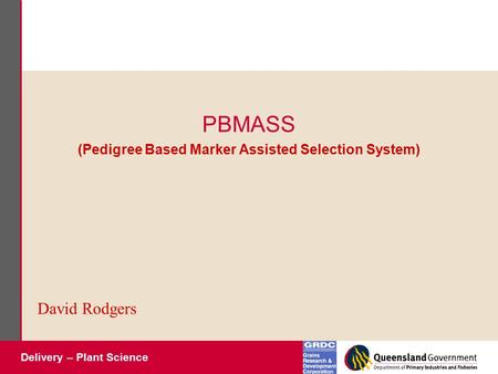 Delivery – Plant Science PBMASS (Pedigree Based Marker Assisted Selection System) David Rodgers.