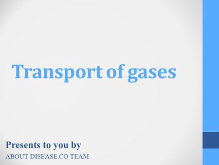 Transport of gases Presents to you by ABOUT DISEASE.CO TEAM.
