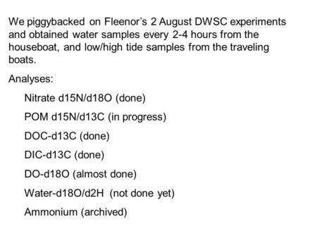 We piggybacked on Fleenor’s 2 August DWSC experiments and obtained water samples every 2-4 hours from the houseboat, and low/high tide samples from the.