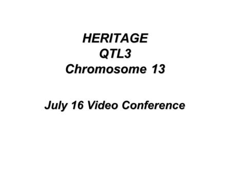 HERITAGE QTL3 Chromosome 13 July 16 Video Conference.