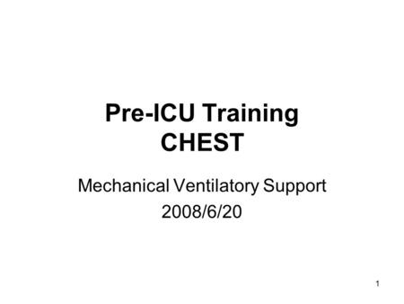 1 Pre-ICU Training CHEST Mechanical Ventilatory Support 2008/6/20.