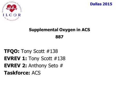 Dallas 2015 TFQO: Tony Scott #138 EVREV 1: Tony Scott #138 EVREV 2: Anthony Seto # Taskforce: ACS Supplemental Oxygen in ACS 887.