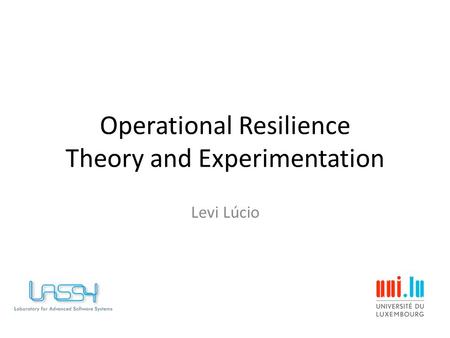 Operational Resilience Theory and Experimentation Levi Lúcio.