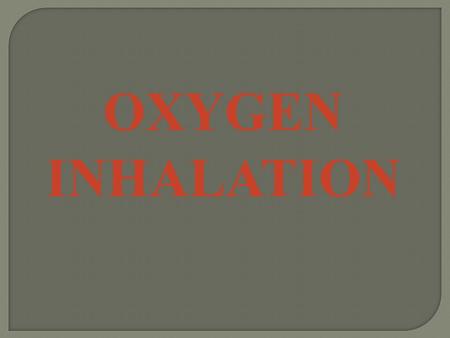 OXYGEN INHALATION.