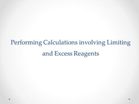 Performing Calculations involving Limiting and Excess Reagents.
