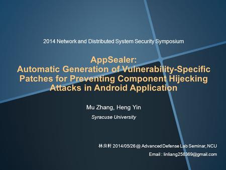 2014 Network and Distributed System Security Symposium AppSealer: Automatic Generation of Vulnerability-Specific Patches for Preventing Component Hijecking.