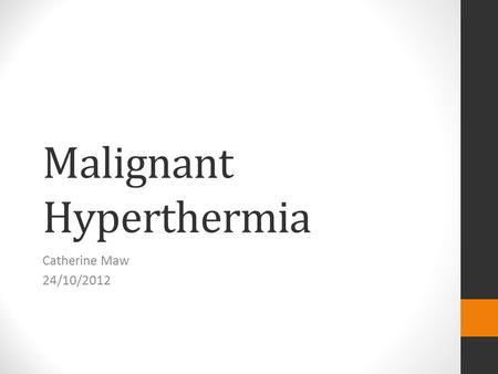 Malignant Hyperthermia Catherine Maw 24/10/2012. OUTLINE Define and discuss aetiology of thermal disorders Relevance to ICU Clinical Presentation of MH.