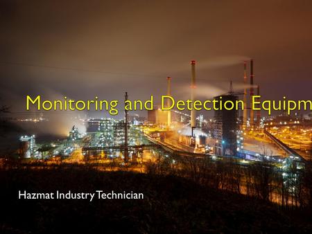 Hazmat Industry Technician. Types of Equipment Monitoring equipment Detection devices Air sampling systems.