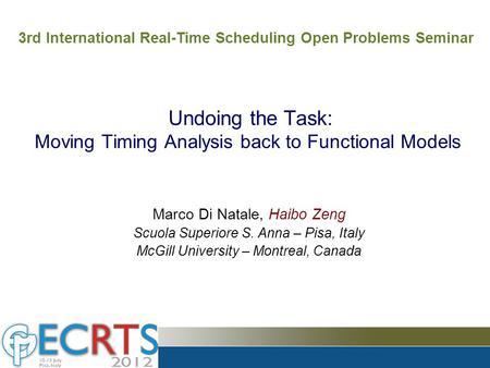 Undoing the Task: Moving Timing Analysis back to Functional Models Marco Di Natale, Haibo Zeng Scuola Superiore S. Anna – Pisa, Italy McGill University.