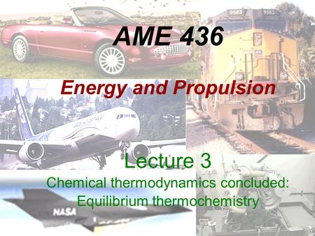 AME 436 Energy and Propulsion Lecture 3 Chemical thermodynamics concluded: Equilibrium thermochemistry.