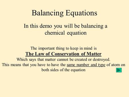 Balancing Equations In this demo you will be balancing a chemical equation The important thing to keep in mind is The Law of Conservation of Matter Which.