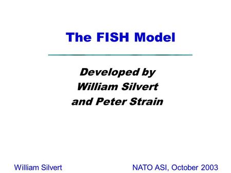 NATO ASI, October 2003William Silvert The FISH Model Developed by William Silvert and Peter Strain.